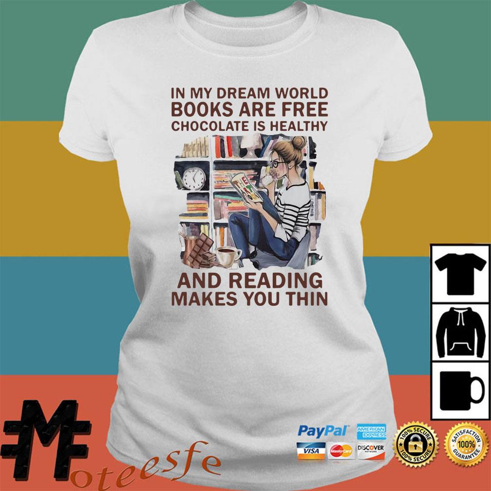 In My Dream World Books Are Free Chocolate Is Healthy And Reading Makes You Thin Shirt Hoodie Tank Top Sweater And Long Sleeve T Shirt