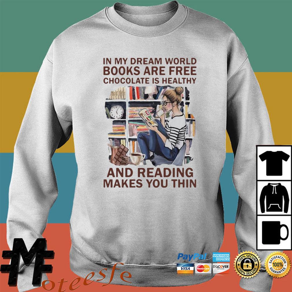 In My Dream World Books Are Free Chocolate Is Healthy And Reading Makes You Thin Shirt Hoodie Tank Top Sweater And Long Sleeve T Shirt