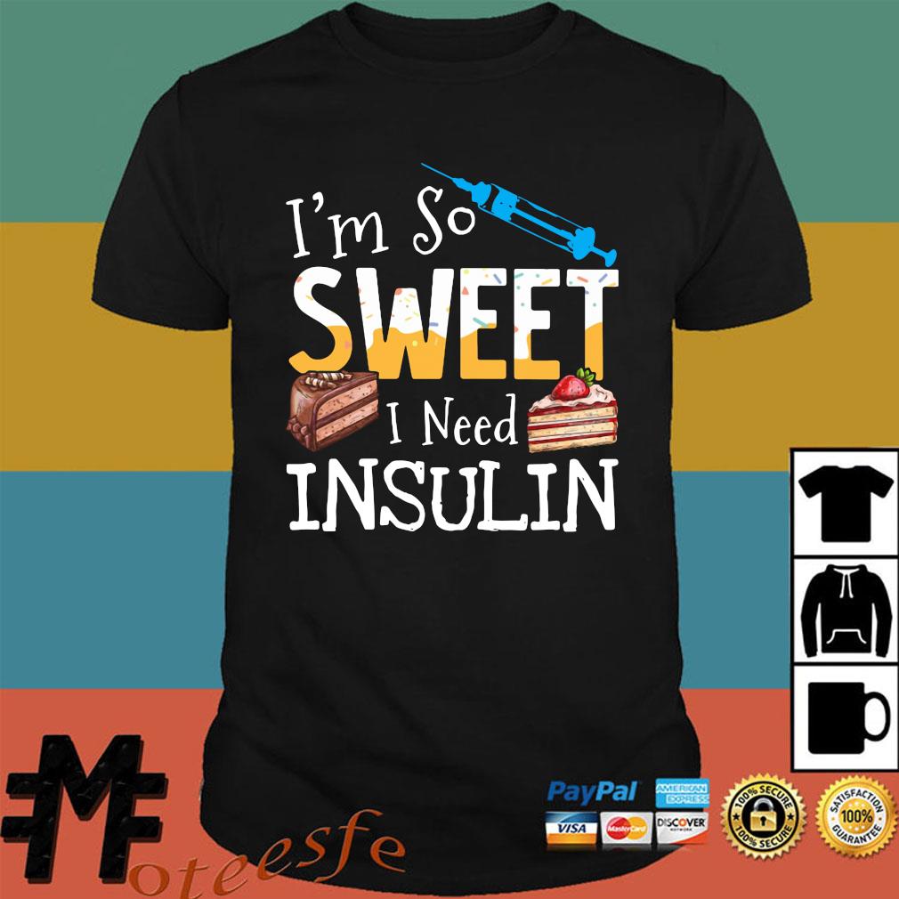 Official I M So Sweet I Need Insulin Shirt Hoodie Tank Top Sweater And Long Sleeve T Shirt