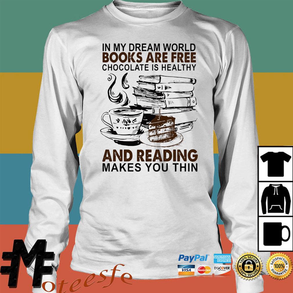 Official In My Dream World Books Are Free Chocolate Is Healthy And Reading Makes You Thin Shirt Hoodie Tank Top Sweater And Long Sleeve T Shirt