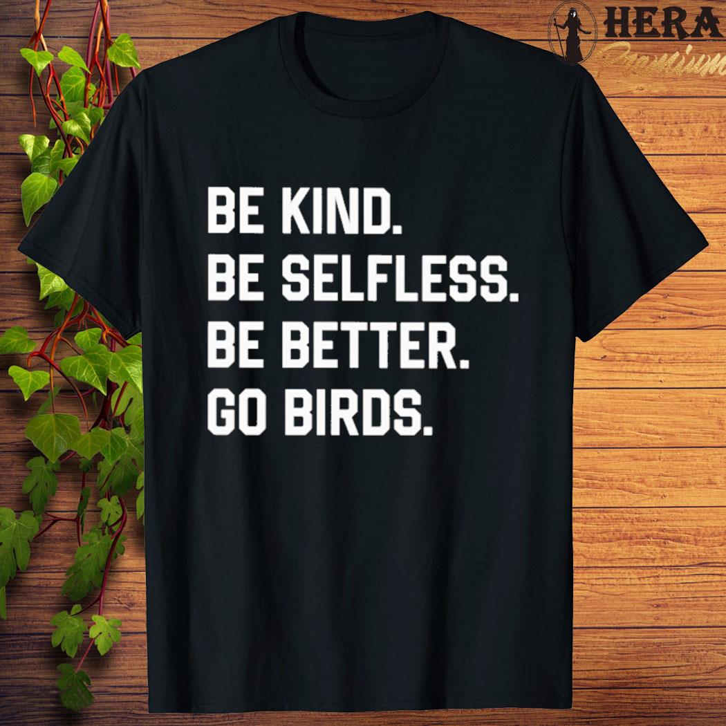 Official official Be Kind Be Selfless Be Better Go Birds Shirt