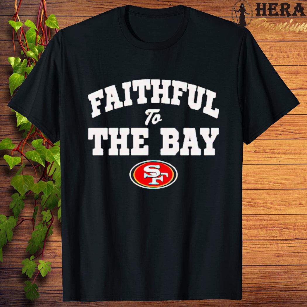 Official official Faithful To The Bay San Francisco 49ers Shirt