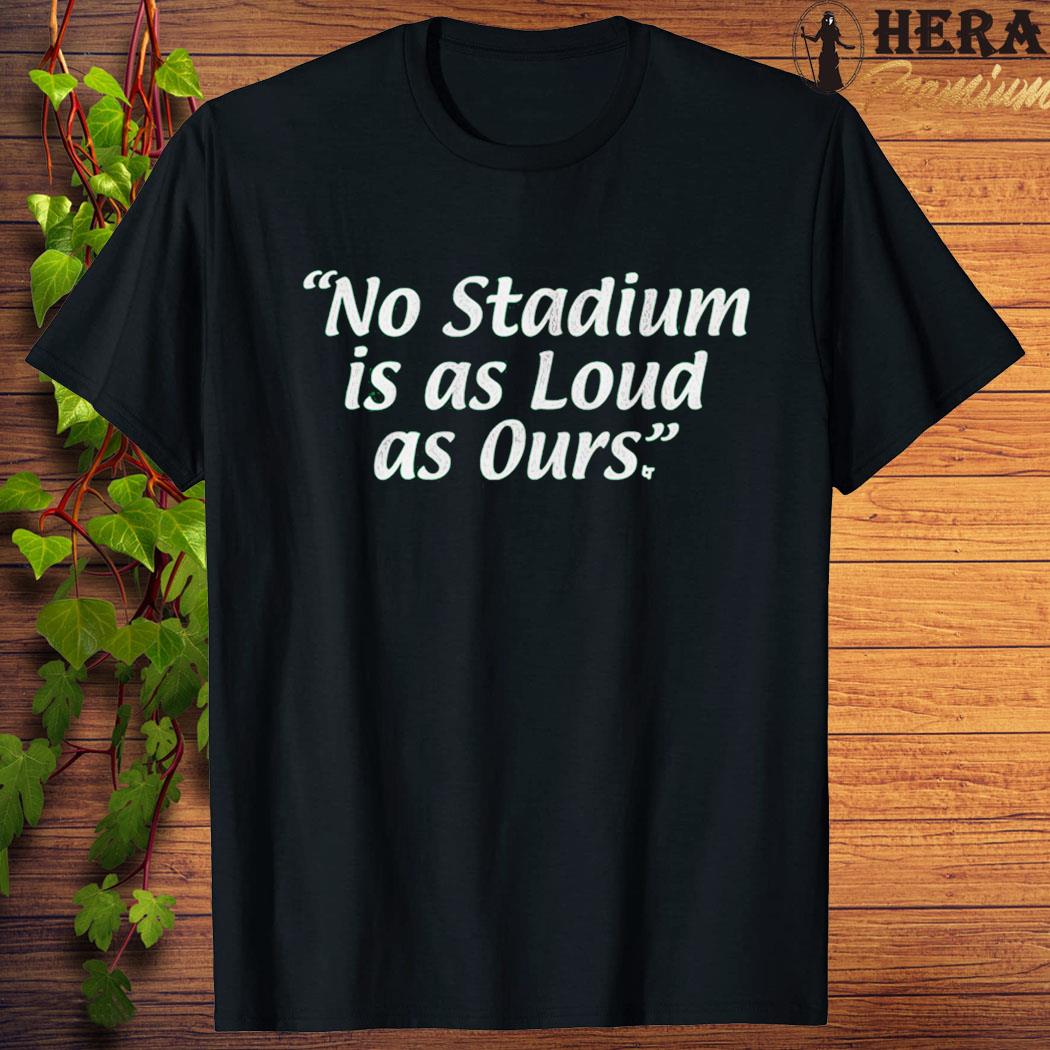 Official official No Stadium Is As Loud As Ours Shirt