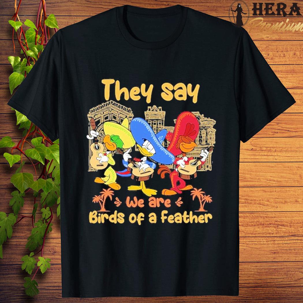 Official official The Three Caballeros They Say We Are Birds Of A Feather Shirt