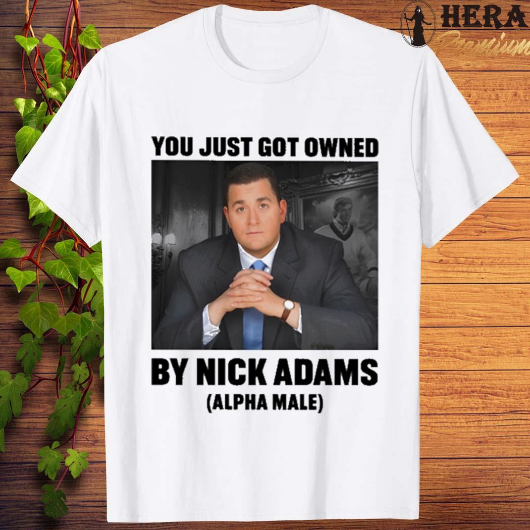 Official You Just Got Owned By Nick Adams Alpha Male Shirt